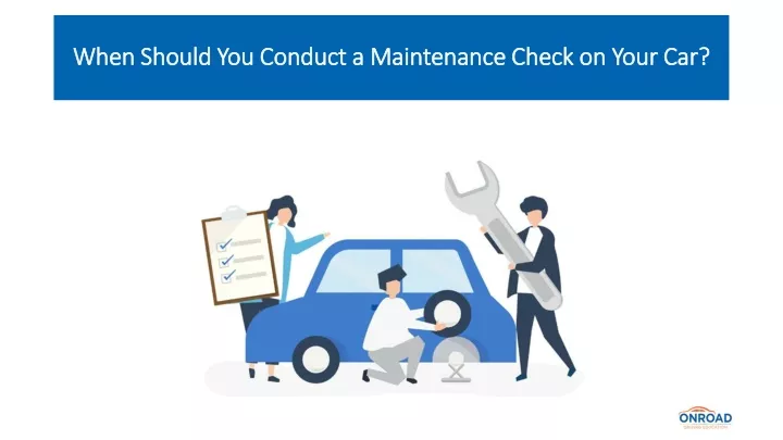 when should you conduct a maintenance check on your car