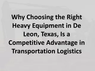 Why Choosing the Right Heavy Equipment in De Leon, Texas, Is a Competitive Advantage in Transportation Logistics