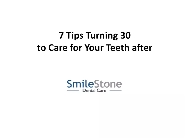 7 tips turning 30 to care for your teeth after