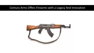 Century Arms Offers Firearms with a Legacy And Innovation