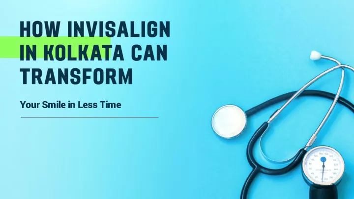 how invisalign in kolkata can transform