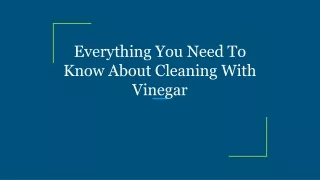 Everything You Need To Know About Cleaning With Vinegar