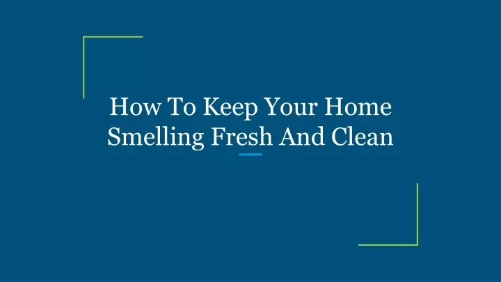 how to keep your home smelling fresh and clean