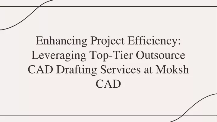 enhancing project efficiency leveraging top tier outsource cad drafting services at moksh cad