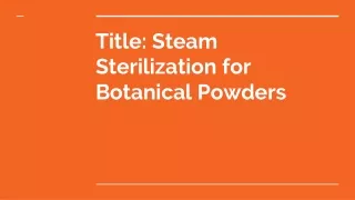 How Steam Sterilization Enhances the Safety and Quality of Botanical Powders