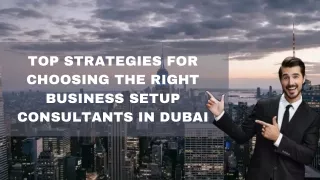 Top Strategies for Choosing the Right Business Setup Consultants in Dubai