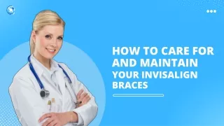 How to Care for and Maintain Your Invisalign Braces