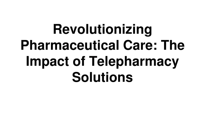 revolutionizing pharmaceutical care the impact of telepharmacy solutions