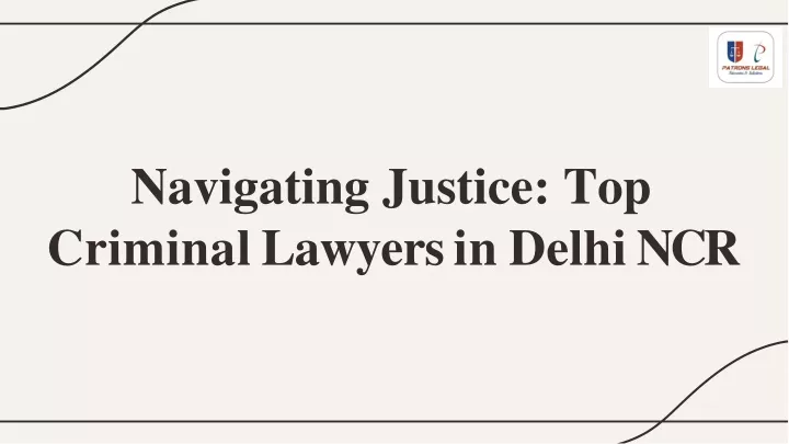 navigating justice top crimina l lawyer s i n delh i ncr