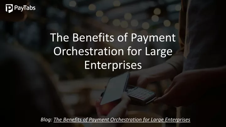 the benefits of payment orchestration for large