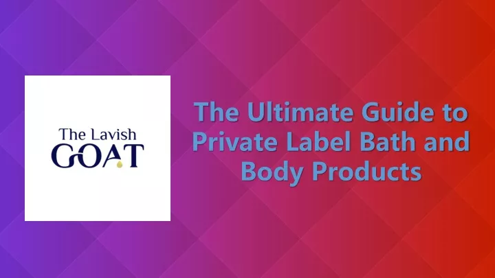 the ultimate guide to private label bath and body