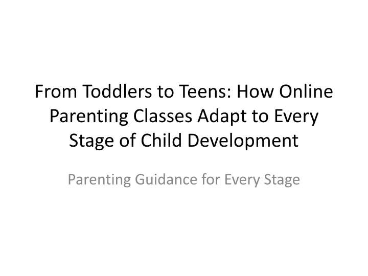 from toddlers to teens how online parenting classes adapt to every stage of child development