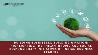 Building Businesses, Building a Nation Highlighting the Philanthropic and Social Responsibility Initiatives of Indian Bu