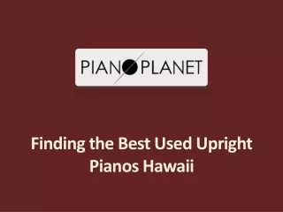 Finding the Best Used Upright Pianos Hawaii