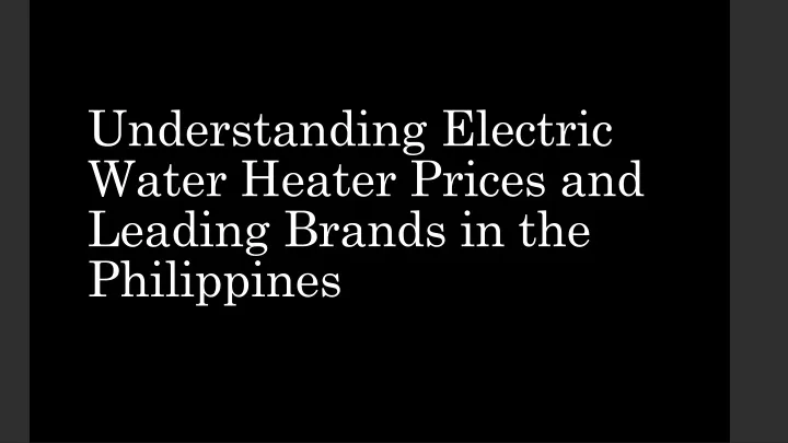 understanding electric water heater prices and leading brands in the philippines