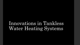 Innovations in Tankless Water Heating Systems