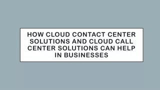 How cloud contact center solutions and cloud call center solutions can help in businesses