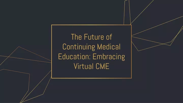 the future of continuing medical education embracing virtual cme