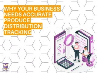 Why Your Business Needs Accurate Produce Distribution Tracking