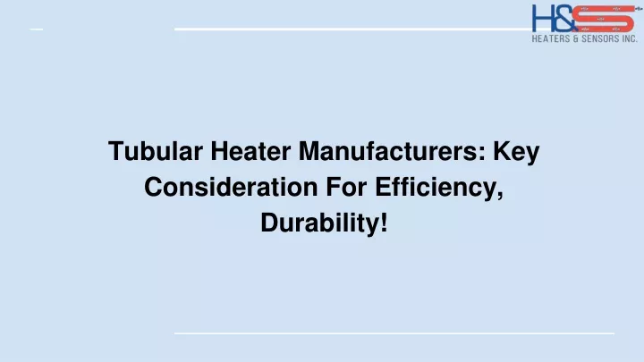 tubular heater manufacturers key consideration for efficiency durability