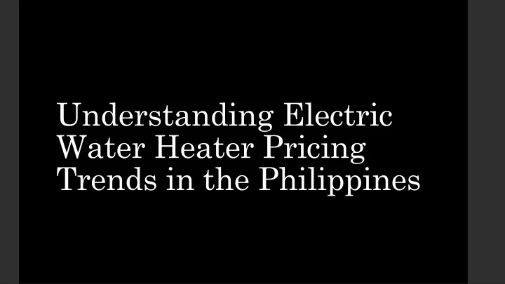 understanding electric water heater pricing trends in the philippines