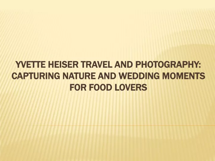 yvette heiser travel and photography capturing nature and wedding moments for food lovers