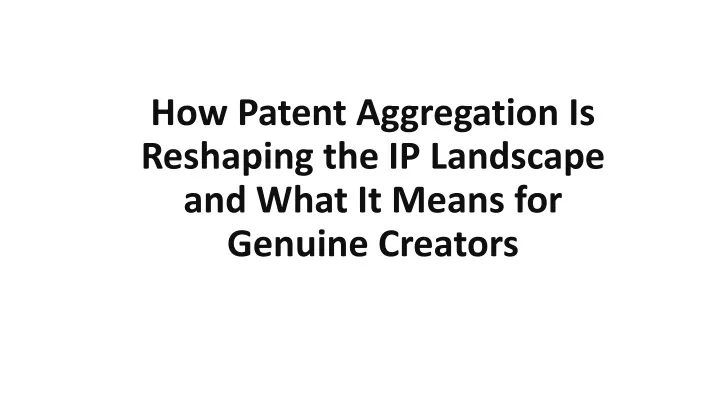 how patent aggregation is reshaping the ip landscape and what it means for genuine creators