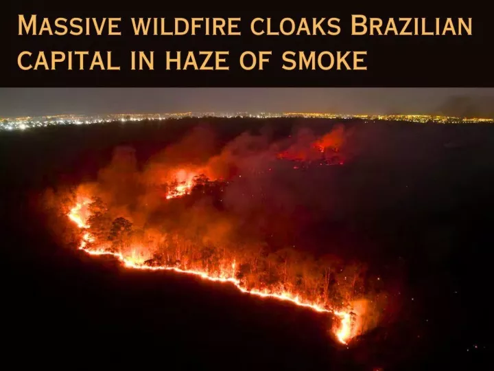 massive wildfire cloaks brazilian capital in haze of smoke