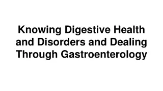 Knowing Digestive Health and Disorders and Dealing Through Gastroenterology