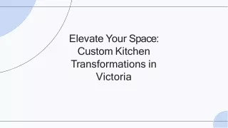 Elevate Your Space-Custom Kitchen Transformations in Victoria