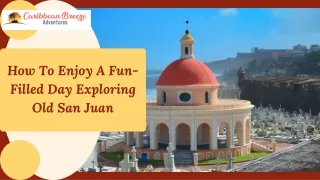 How To Enjoy A Fun-Filled Day Exploring Old San Juan