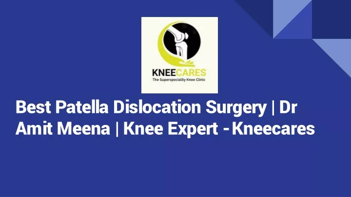 best patella dislocation surgery dr amit meena knee expert kneecares