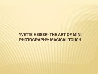 Yvette Heiser- The Art of Mini Photography: Magical Touch