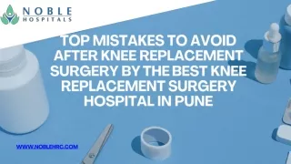 TOP MISTAKES TO AVOID AFTER KNEE REPLACEMENT SURGERY BY THE BEST KNEE REPLACEMENT SURGERY HOSPITAL IN PUNE