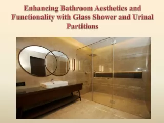 Enhancing Bathroom Aesthetics and Functionality with Glass Shower and Urinal Partitions