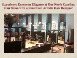 Experience European Elegance at Our North Carolina Hair Salon with a Renowned Artistic Hair Designer