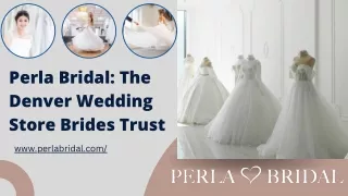 Perla Bridal: The Denver Wedding Store Brides Trust