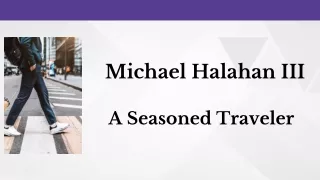 Michael Halahan III - A Seasoned Traveler