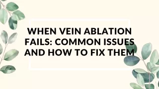 when vein ablation fails common issues