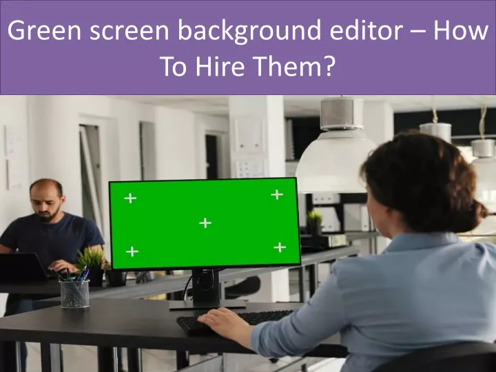 green screen background editor how to hire them