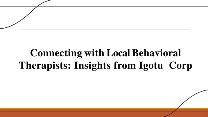 connectin g with loca l behavioral therapists insights from igotu corp