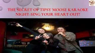 The Secret Of Tipsy Moose Karaoke Night-Sing Your Heart Out!