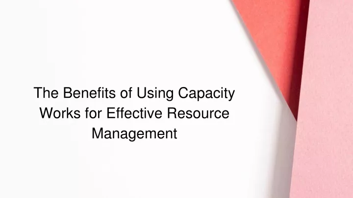 the benefits of using capacity works for effective resource management