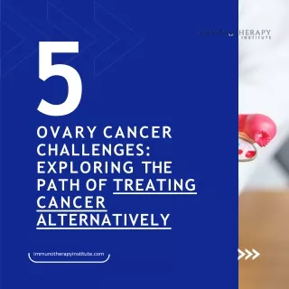 Ovary Cancer Challenges: Exploring the Path of Treating Cancer Alternatively