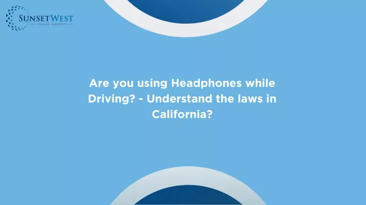 are you using headphones while driving understand