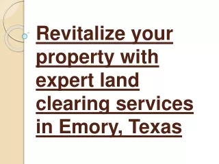 Revitalize your property with expert land clearing services in Emory, Texas