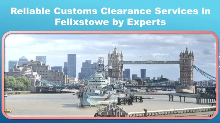 reliable customs clearance services in felixstowe