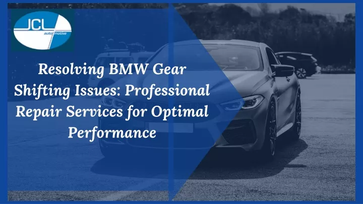 resolving bmw gear shifting issues professional