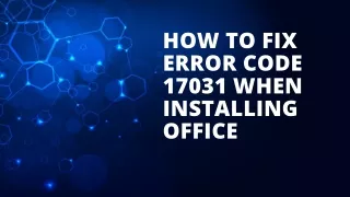 HOW TO FIX ERROR CODE 17031 WHEN INSTALLING OFFICE