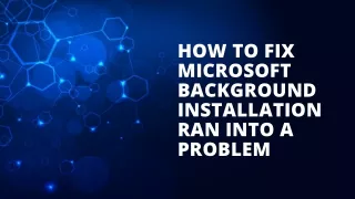 HOW TO FIX MICROSOFT BACKGROUND INSTALLATION RAN INTO A PROBLEM